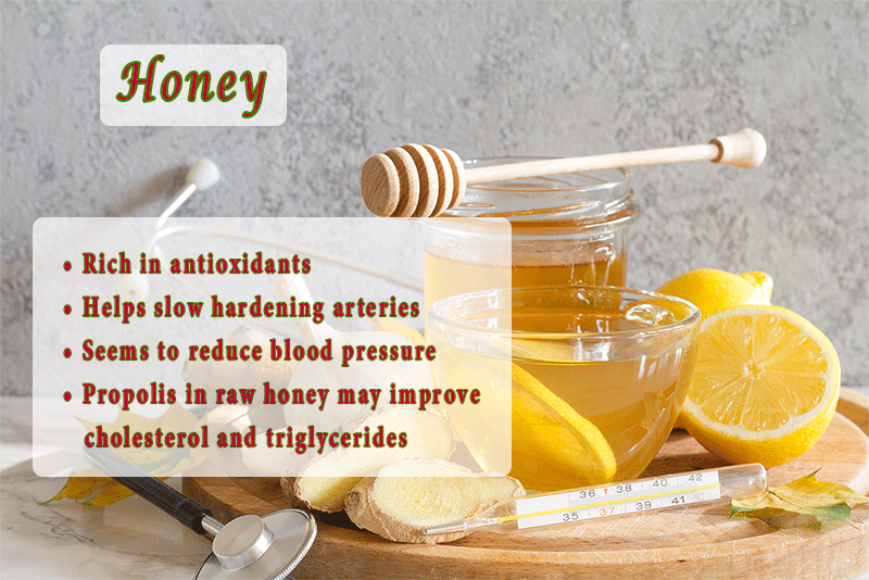 Honey •	Rich in antioxidants •	Helps slow hardening arteries •	Seems to reduce blood pressure •	Propolis in raw honey may improve cholesterol and triglycerides